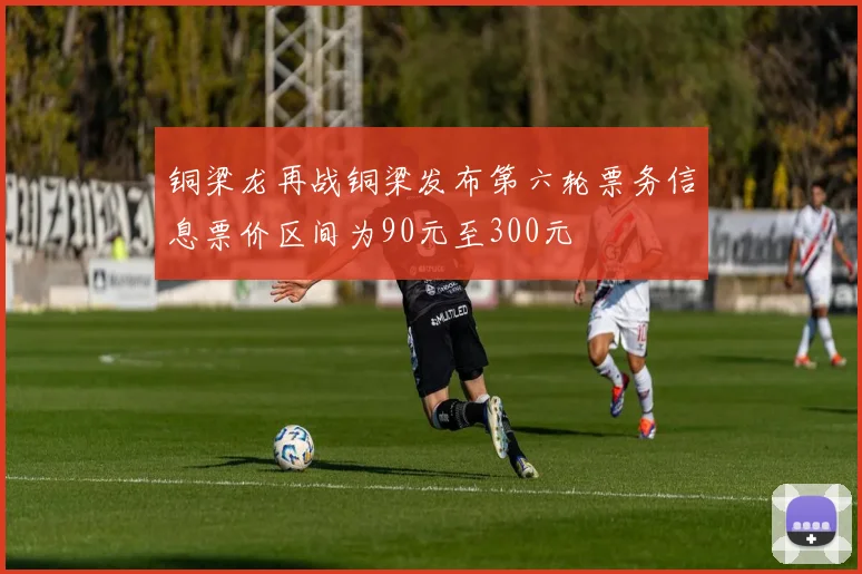 铜梁龙再战铜梁发布第六轮票务信息票价区间为90元至300元